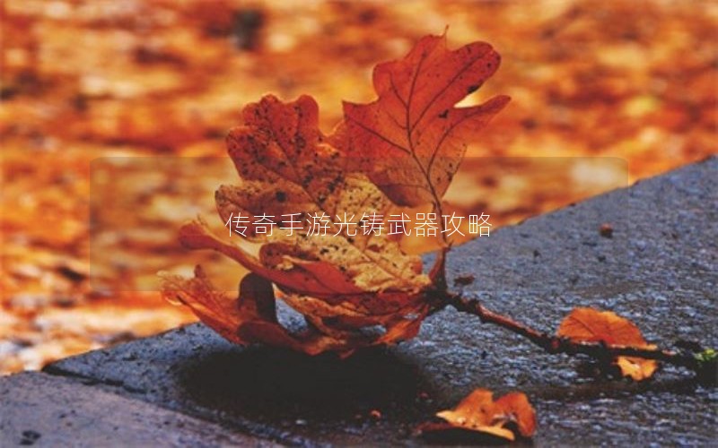 传奇手游光铸武器攻略