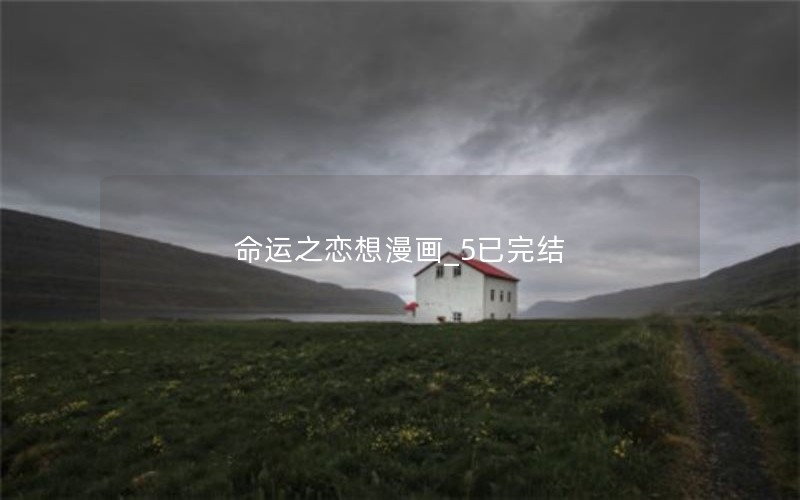 命运之恋想漫画_5已完结