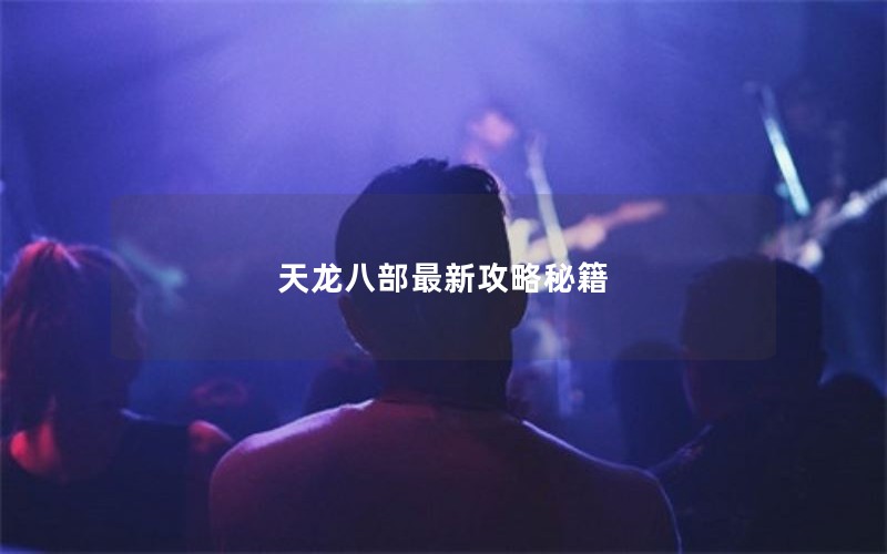 天龙八部最新攻略秘籍