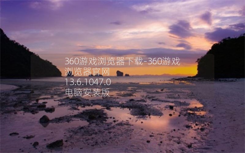 360游戏浏览器下载-360游戏浏览器官网 13.6.1047.0 电脑安装版 360游戏浏览器下载-360游戏浏览器官网 13.6.1047.0 电脑安装版