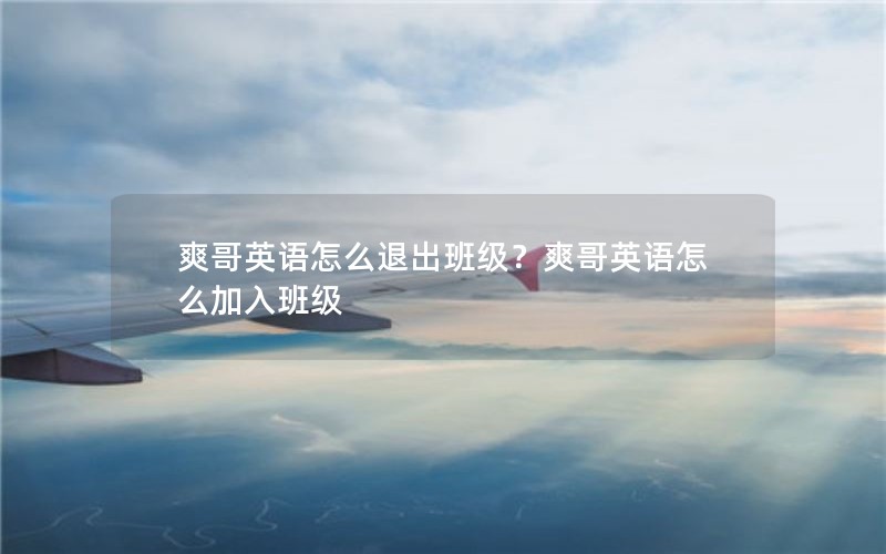 爽哥英语怎么退出班级？爽哥英语怎么加入班级