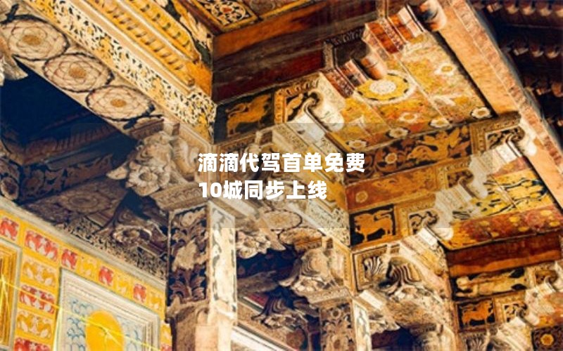 滴滴代驾首单免费  10城同步上线