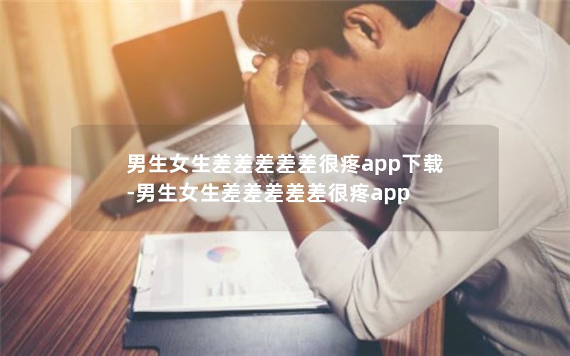 男生女生差差差差差很疼app下载-男生女生差差差差差很疼app