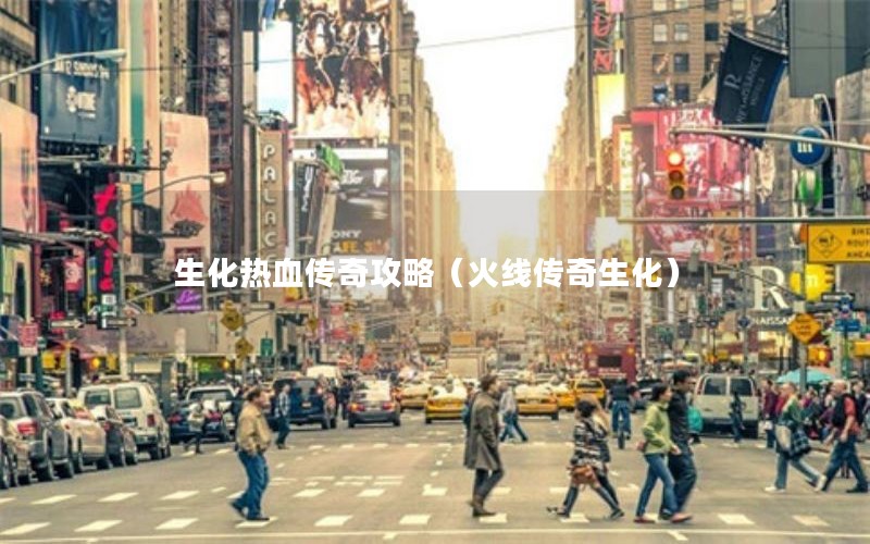 生化热血传奇攻略（火线传奇生化）