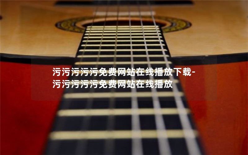 污污污污污免费网站在线播放下载-污污污污污免费网站在线播放