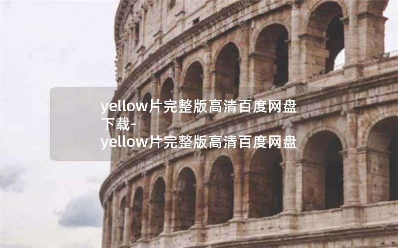 yellow片完整版高清百度网盘下载-yellow片完整版高清百度网盘