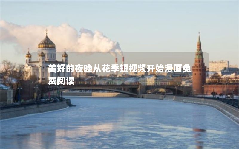 美好的夜晚从花季短视频开始漫画免费阅读 美好的夜晚从花季短视频开始漫画免费阅读