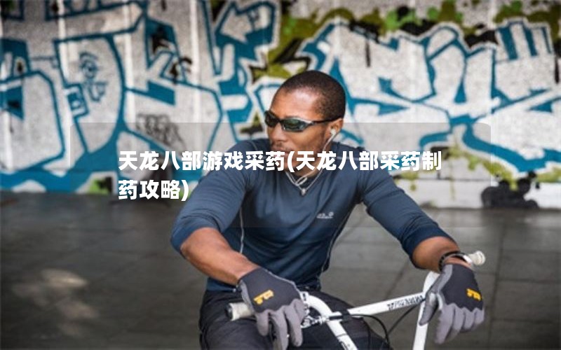 天龙八部游戏采药(天龙八部采药制药攻略)