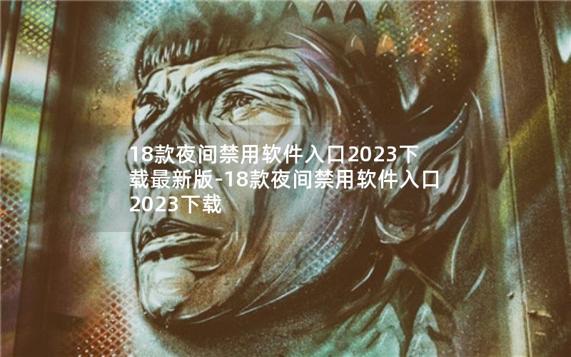 18款夜间禁用软件入口2023下载最新版-18款夜间禁用软件入口2023下载