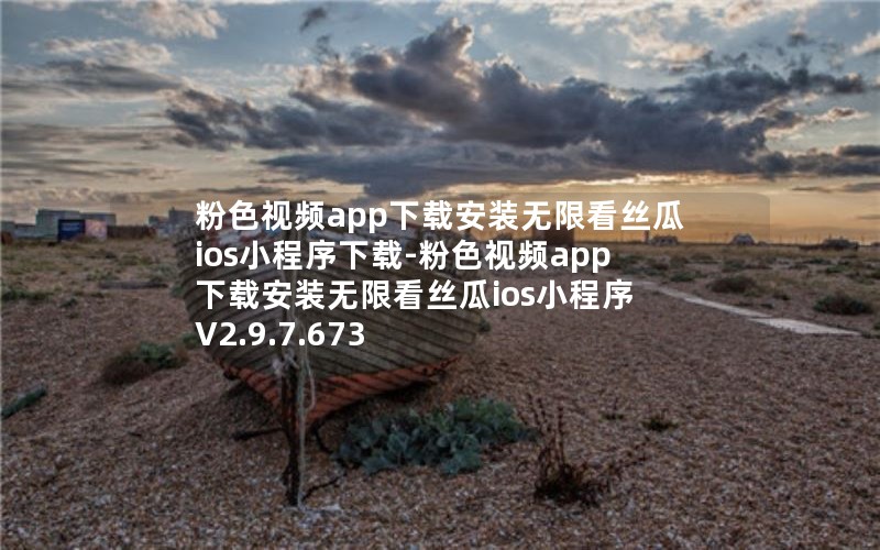 粉色视频app下载安装无限看丝瓜ios小程序下载-粉色视频app下载安装无限看丝瓜ios小程序 V2.9.7.673