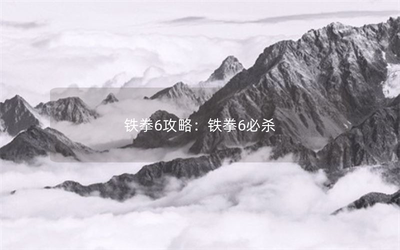 铁拳6攻略：铁拳6必杀