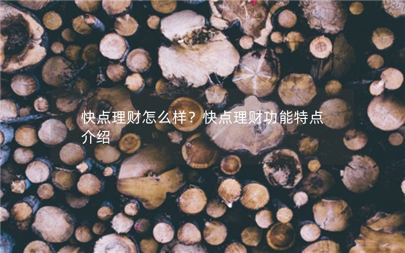 快点理财怎么样？快点理财功能特点介绍