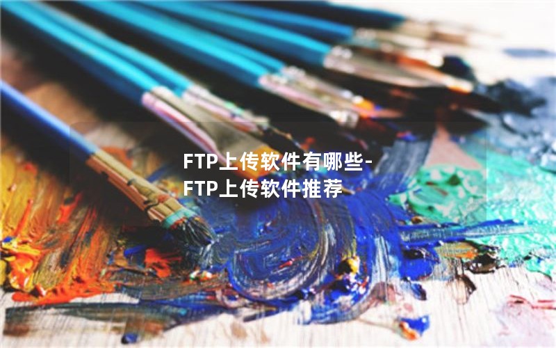 FTP上传软件有哪些-FTP上传软件推荐