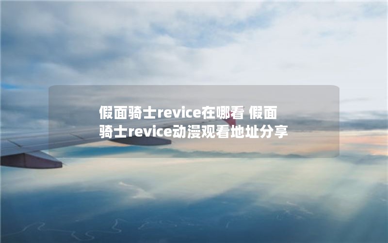 假面骑士revice在哪看 假面骑士revice动漫观看地址分享