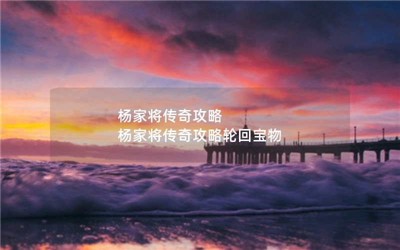 杨家将传奇攻略 杨家将传奇攻略轮回宝物