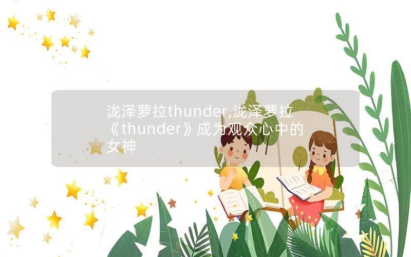 泷泽萝拉thunder,泷泽萝拉《thunder》成为观众心中的女神