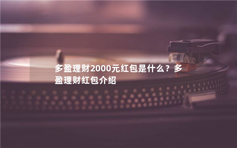 多盈理财2000元红包是什么？多盈理财红包介绍