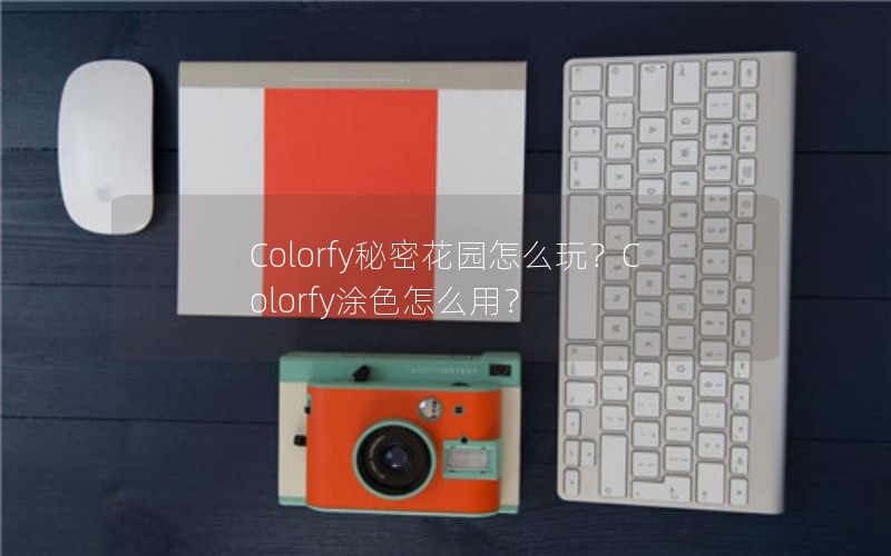 Colorfy秘密花园怎么玩？Colorfy涂色怎么用？