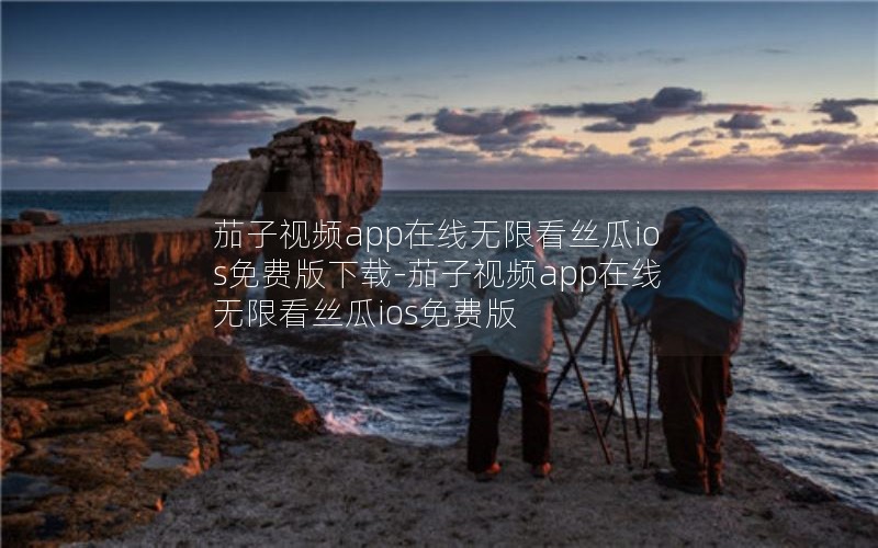茄子视频app在线无限看丝瓜ios免费版下载-茄子视频app在线无限看丝瓜ios免费版