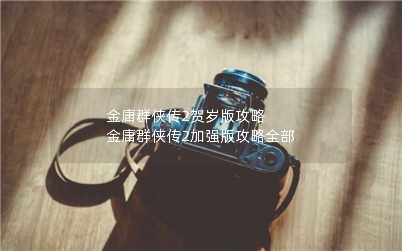 金庸群侠传2贺岁版攻略 金庸群侠传2加强版攻略全部