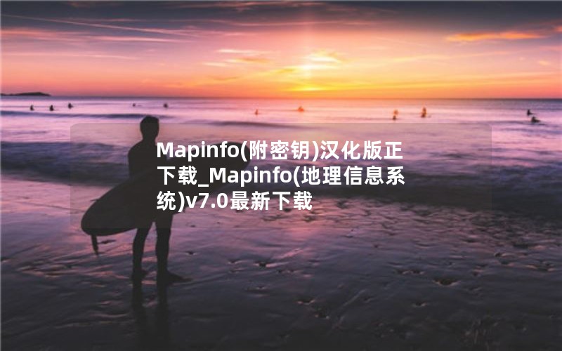 Mapinfo(附密钥)汉化版正下载_Mapinfo(地理信息系统)v7.0最新下载