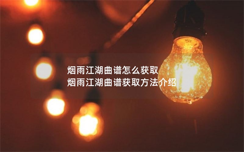 烟雨江湖曲谱怎么获取 烟雨江湖曲谱获取方法介绍