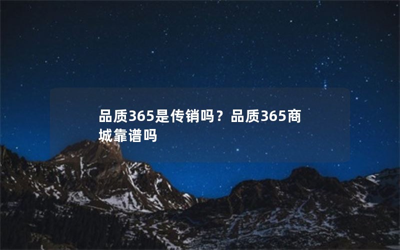 品质365是传销吗？品质365商城靠谱吗