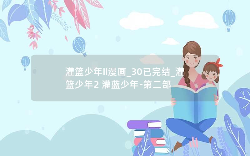 灌篮少年II漫画_30已完结_灌篮少年2 灌蓝少年-第二部
