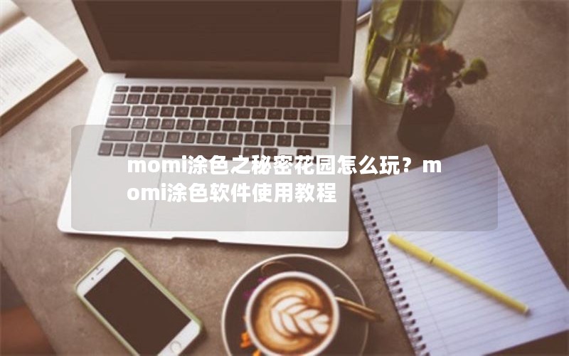 momi涂色之秘密花园怎么玩？momi涂色软件使用教程