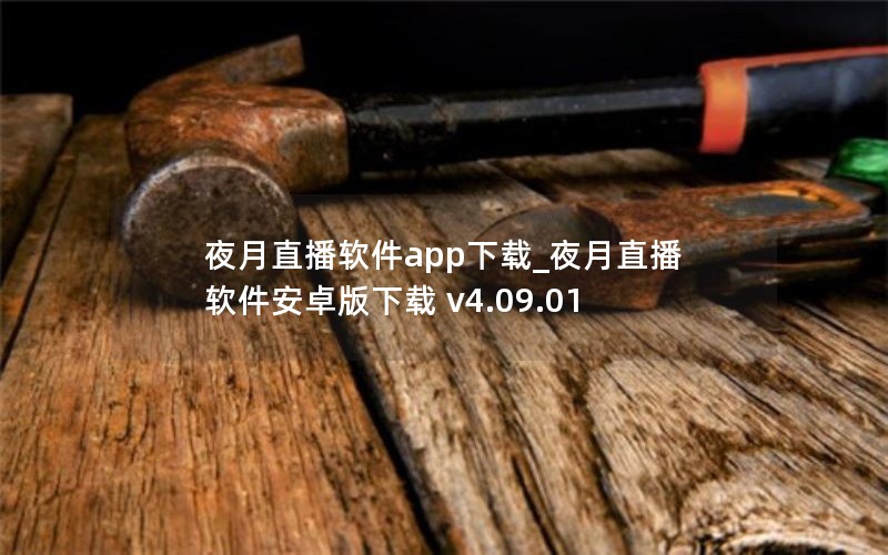 夜月直播软件app下载_夜月直播软件安卓版下载 v4.09.01