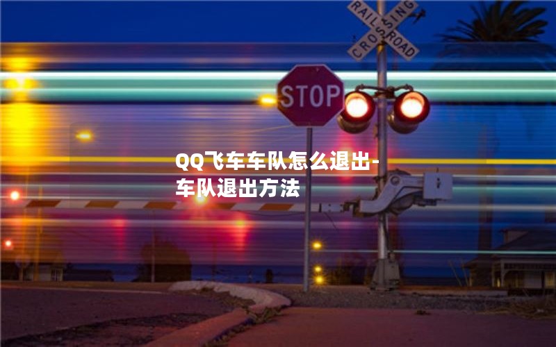 QQ飞车车队怎么退出-车队退出方法