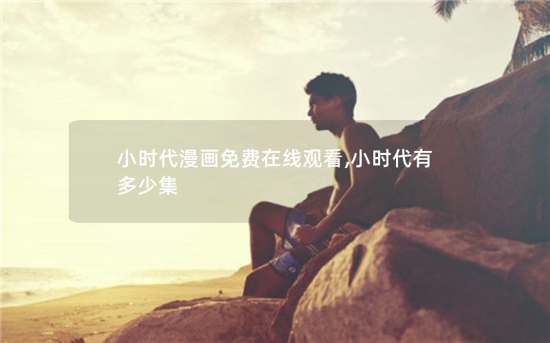 小时代漫画免费在线观看,小时代有多少集