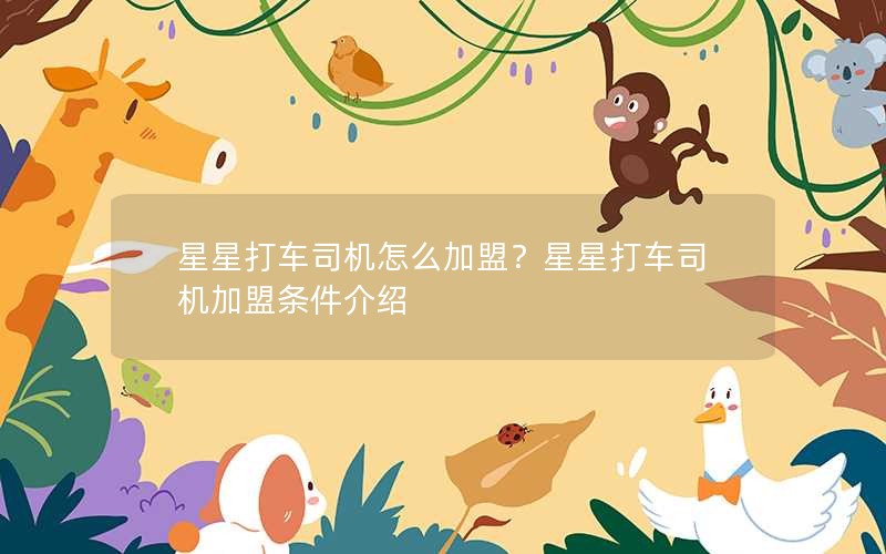 星星打车司机怎么加盟？星星打车司机加盟条件介绍