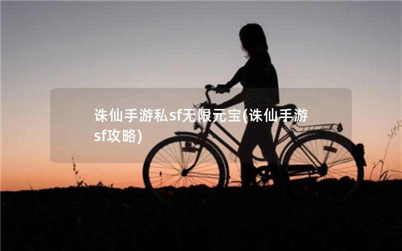 诛仙手游私sf无限元宝(诛仙手游sf攻略)