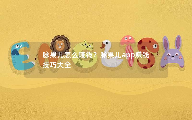脉果儿怎么赚钱？脉果儿app赚钱技巧大全