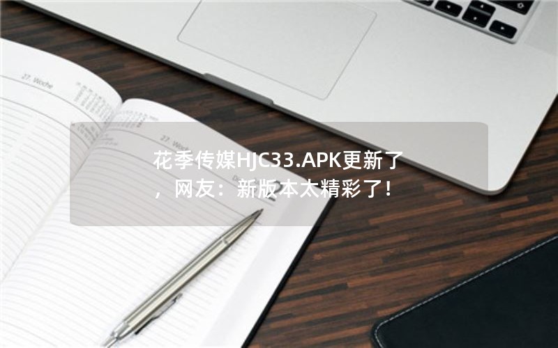 花季传媒HJC33.APK更新了，网友：新版本太精彩了！
