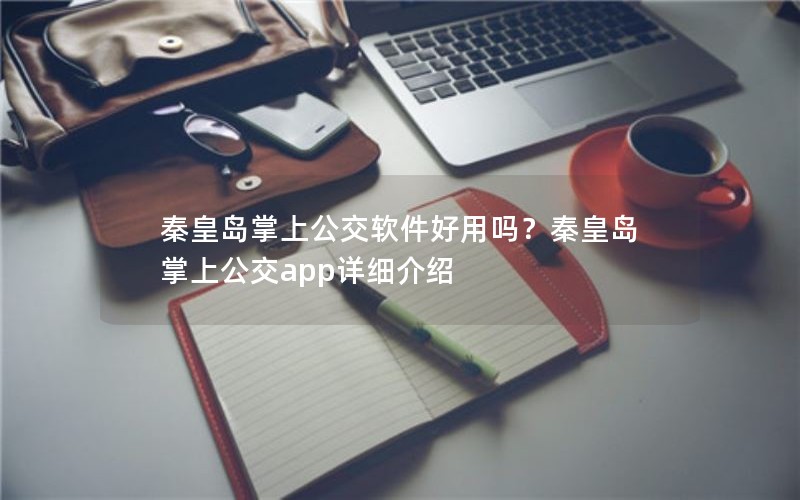 秦皇岛掌上公交软件好用吗？秦皇岛掌上公交app详细介绍