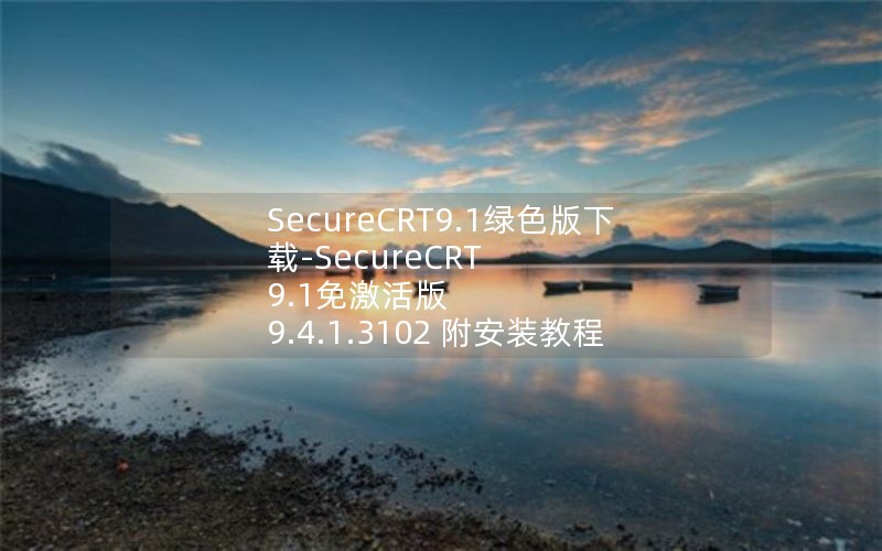 SecureCRT9.1绿色版下载-SecureCRT 9.1免激活版 9.4.1.3102 附安装教程 中文免费版 SecureCRT9.1绿色版下载-SecureCRT 9.1免激活版 9.4.1.3102 附安装教程 中文免费版