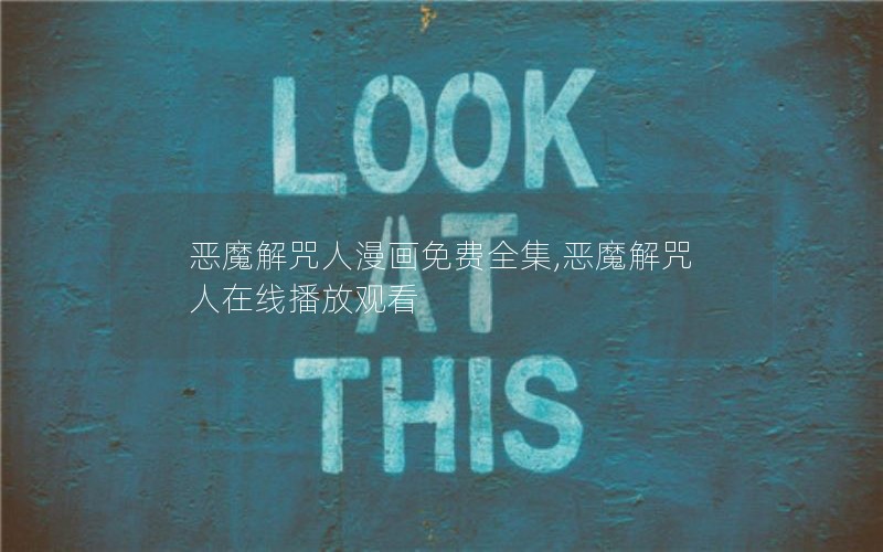 恶魔解咒人漫画免费全集,恶魔解咒人在线播放观看 恶魔解咒人漫画免费全集,恶魔解咒人在线播放观看