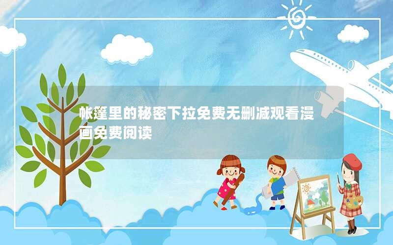 帐篷里的秘密下拉免费无删减观看漫画免费阅读