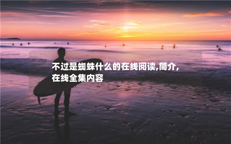 不过是蜘蛛什么的在线阅读,简介,在线全集内容 不过是蜘蛛什么的在线阅读,简介,在线全集内容