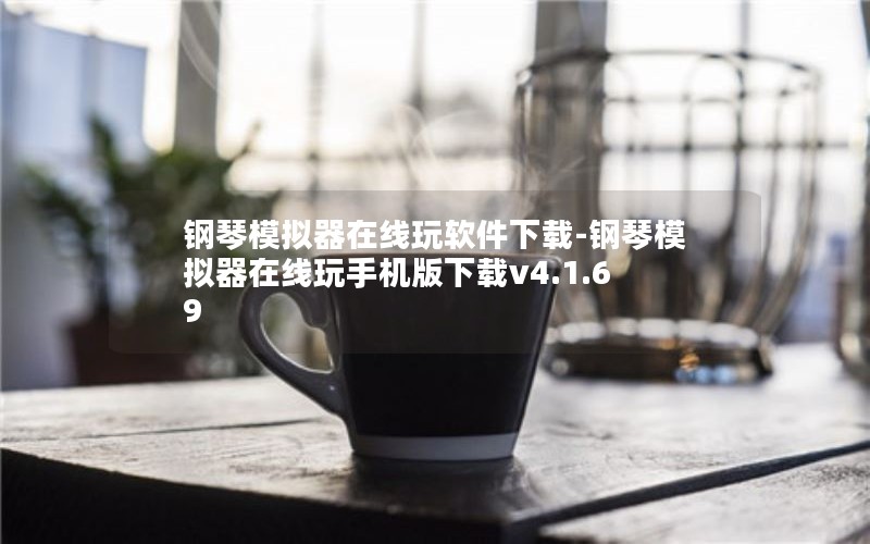 钢琴模拟器在线玩软件下载-钢琴模拟器在线玩手机版下载v4.1.69 钢琴模拟器在线玩软件下载-钢琴模拟器在线玩手机版下载v4.1.69