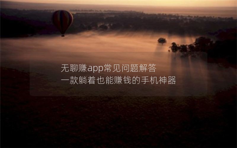 无聊赚app常见问题解答 一款躺着也能赚钱的手机神器
