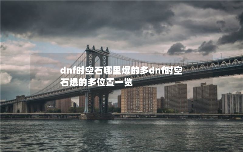 dnf时空石哪里爆的多dnf时空石爆的多位置一览