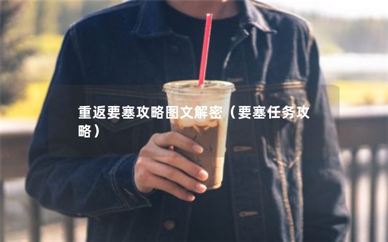 重返要塞攻略图文解密（要塞任务攻略）