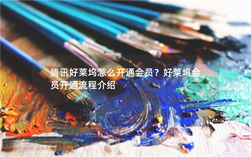 腾讯好莱坞怎么开通会员？好莱坞会员开通流程介绍