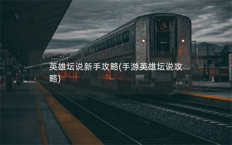 英雄坛说新手攻略(手游英雄坛说攻略)