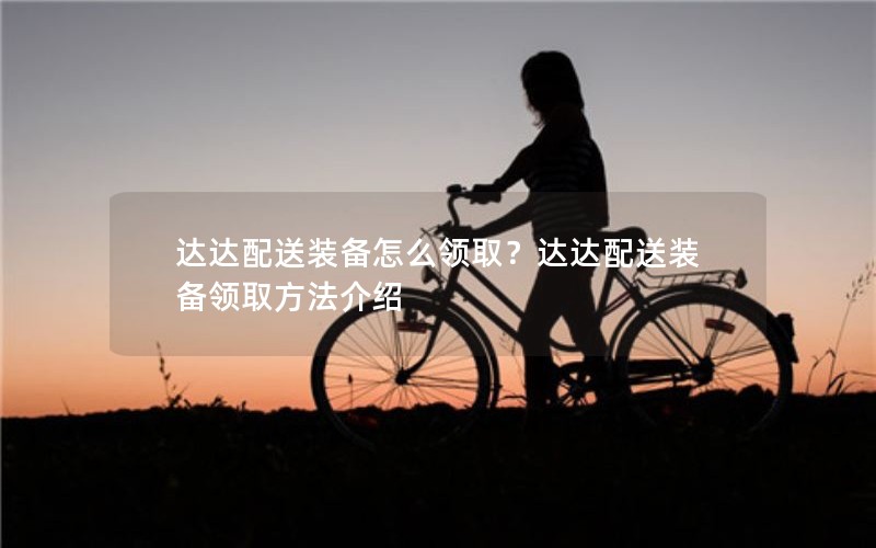 达达配送装备怎么领取？达达配送装备领取方法介绍