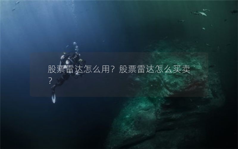 股票雷达怎么用?股票雷达怎么买卖? 股票雷达怎么用?股票雷达怎么买卖?