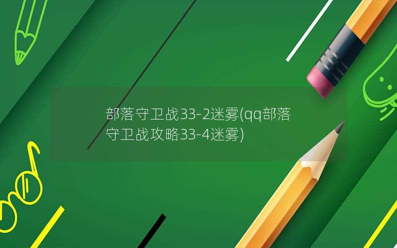 部落守卫战33-2迷雾(qq部落守卫战攻略33-4迷雾)